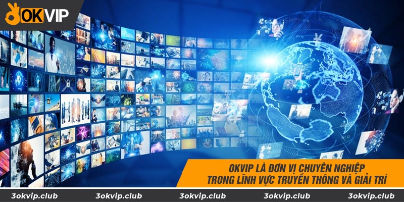 OKVIP là đơn vị chuyên nghiệp trong lĩnh vực truyền thông và giải trí