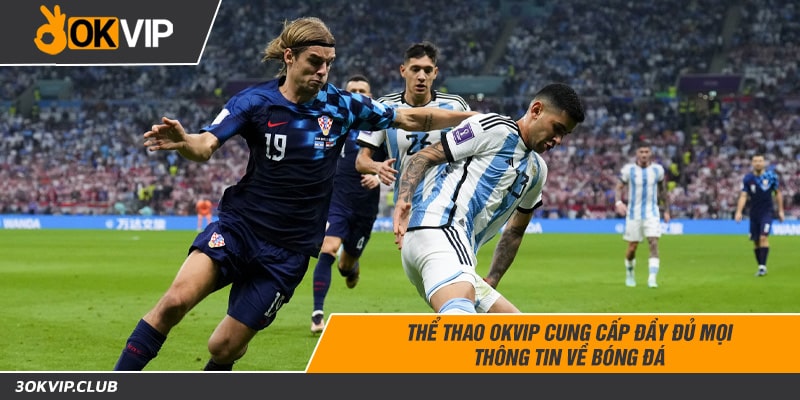 Thể thao OKVIP cung cấp đầy đủ mọi thông tin về bóng đá